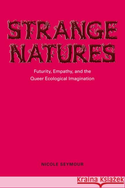 Strange Natures: Futurity, Empathy, and the Queer Ecological Imagination Seymour, Nicole 9780252079160