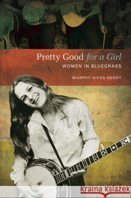 Pretty Good for a Girl: Women in Bluegrass Henry, Murphy Hicks 9780252079177 0