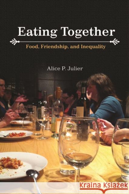 Eating Together: Food, Friendship, and Inequality Julier, Alice P. 9780252079184