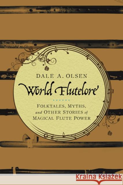 World Flutelore: Folktales, Myths, and Other Stories of Magical Flute Power Olsen, Dale A. 9780252079412