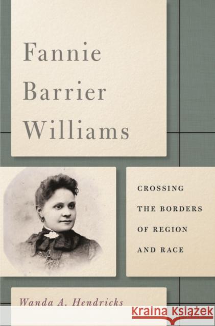 Fannie Barrier Williams: Crossing the Borders of Region and Race Wanda A. Hendricks 9780252079597 University of Illinois Press