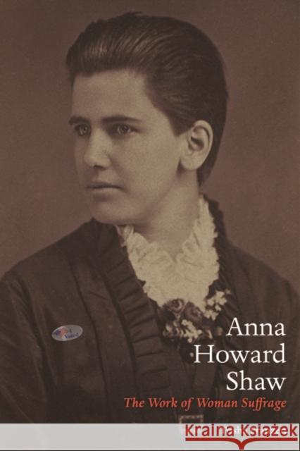 Anna Howard Shaw: The Work of Woman Suffrage Franzen, Trisha 9780252079627 University of Illinois Press
