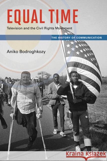 Equal Time: Television and the Civil Rights Movement Aniko Bodroghkozy 9780252079702 University of Illinois Press