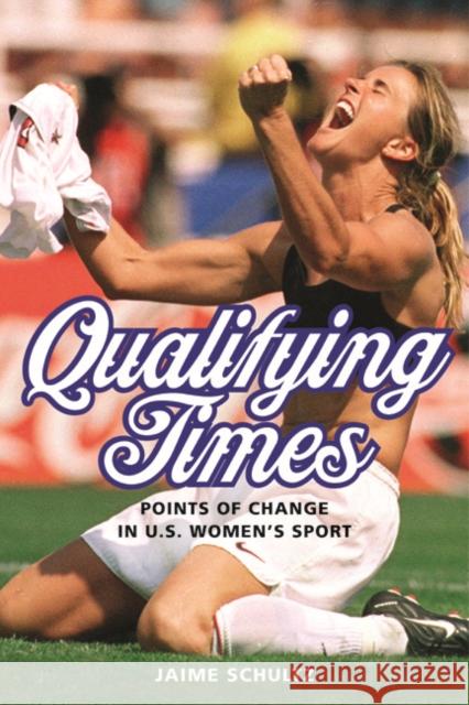 Qualifying Times: Points of Change in U.S. Women's Sport Schultz, Jaime 9780252079740