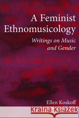 A Feminist Ethnomusicology: Writings on Music and Gender Koskoff, Ellen 9780252080074 University of Illinois Press