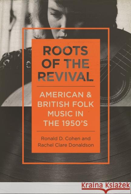 Roots of the Revival: American and British Folk Music in the 1950s Cohen, Ronald D. 9780252080128 University of Illinois Press