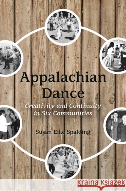 Appalachian Dance: Creativity and Continuity in Six Communities Susan Eike Spalding 9780252080159 University of Illinois Press