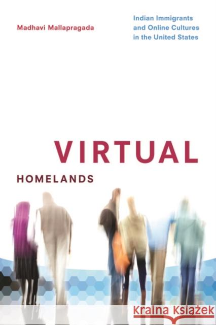 Virtual Homelands: Indian Immigrants and Online Cultures in the United States Madhavi Mallapragada 9780252080227 University of Illinois Press