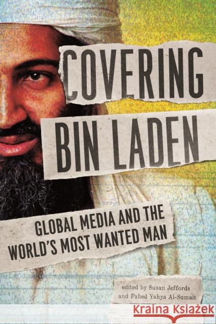 Covering Bin Laden: Global Media and the World's Most Wanted Man Susan Jeffords Fahed Al-Sumait 9780252080401 University of Illinois Press