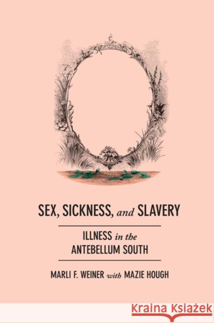 Sex, Sickness, and Slavery: Illness in the Antebellum South Marli F. Weiner Mayzie Hough 9780252080531 University of Illinois Press