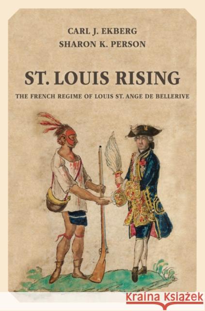 St. Louis Rising: The French Regime of Louis St. Ange de Bellerive Carl J. Ekberg Sharon K. Person 9780252080616 University of Illinois Press
