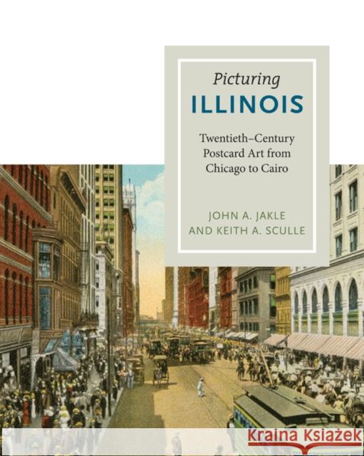 Picturing Illinois: Twentieth-Century Postcard Art from Chicago to Cairo John A. Jakle Keith A. Sculle 9780252080906 University of Illinois Press