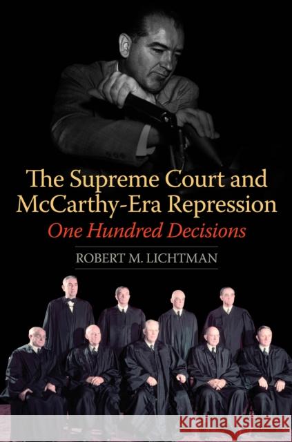 The Supreme Court and McCarthy-Era Repression: One Hundred Decisions Robert M. Lichtman 9780252080968 University of Illinois Press