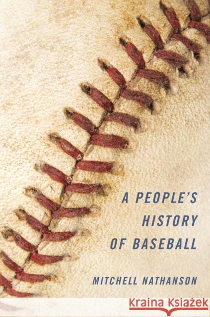 A People's History of Baseball Mitchell Nathanson 9780252080975