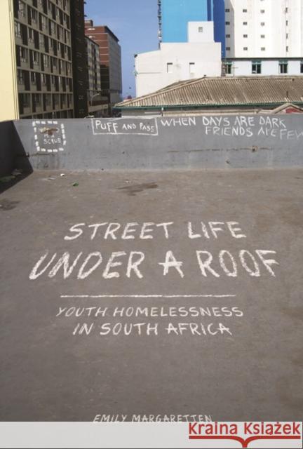 Street Life Under a Roof: Youth Homelessness in South Africa Emily Margaretten 9780252081118 University of Illinois Press