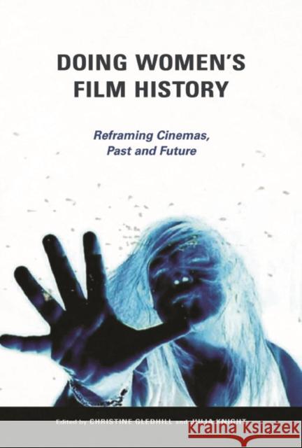 Doing Women's Film History: Reframing Cinemas, Past and Future Gledhill, Christine 9780252081187 University of Illinois Press