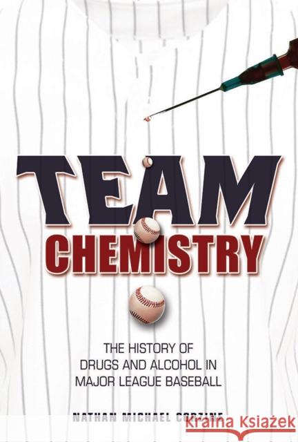 Team Chemistry: The History of Drugs and Alcohol in Major League Baseball Nathan Michael Corzine 9780252081330