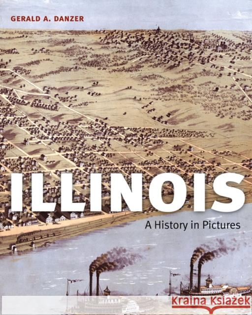 Illinois: A History in Pictures Gerald A. Danzer 9780252081798 University of Illinois Press