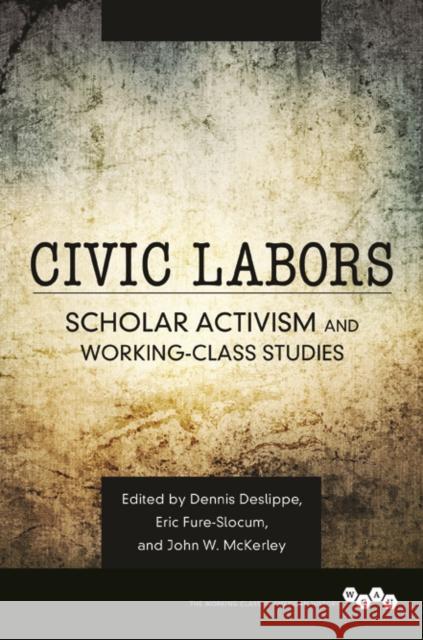 Civic Labors: Scholar Activism and Working-Class Studies Volume 1 Deslippe, Dennis A. 9780252081965 University of Illinois Press