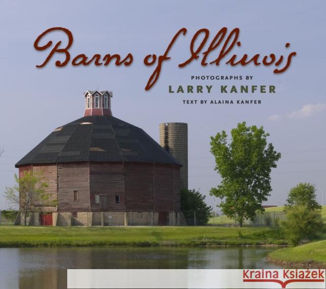 Barns of Illinois Larry Kanfer Alaina Kanfer Larry Kanfer 9780252082177 University of Illinois Press