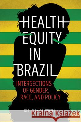 Health Equity in Brazil: Intersections of Gender, Race, and Policy Kia Lilly Caldwell 9780252082474 University of Illinois Press
