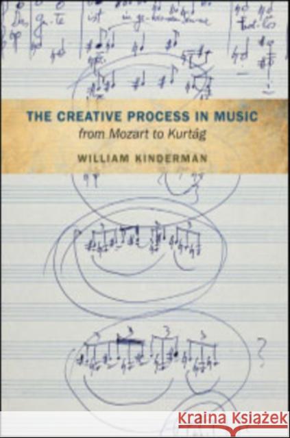 The Creative Process in Music from Mozart to Kurtag William Kinderman 9780252082603 University of Illinois Press