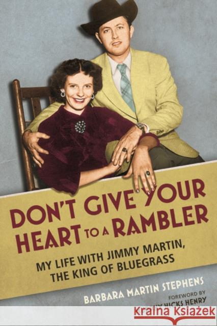 Don't Give Your Heart to a Rambler: My Life with Jimmy Martin, the King of Bluegrass Barbara Martin Stephens 9780252082764