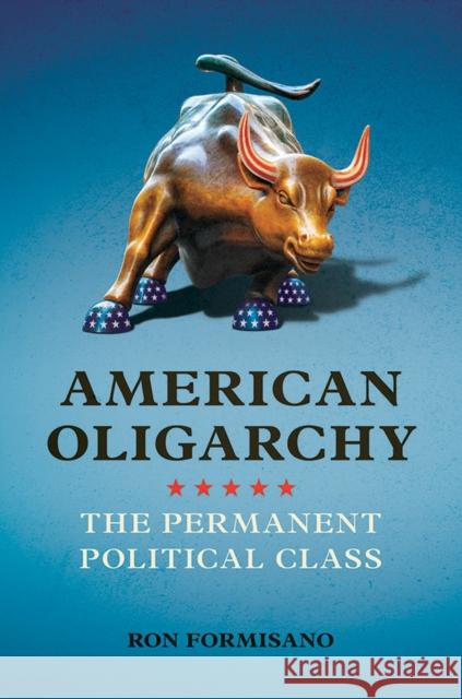 American Oligarchy: The Permanent Political Class Ron Formisano 9780252082825