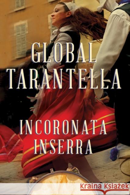 Global Tarantella: Reinventing Southern Italian Folk Music and Dances Incoronata Inserra 9780252082832 University of Illinois Press