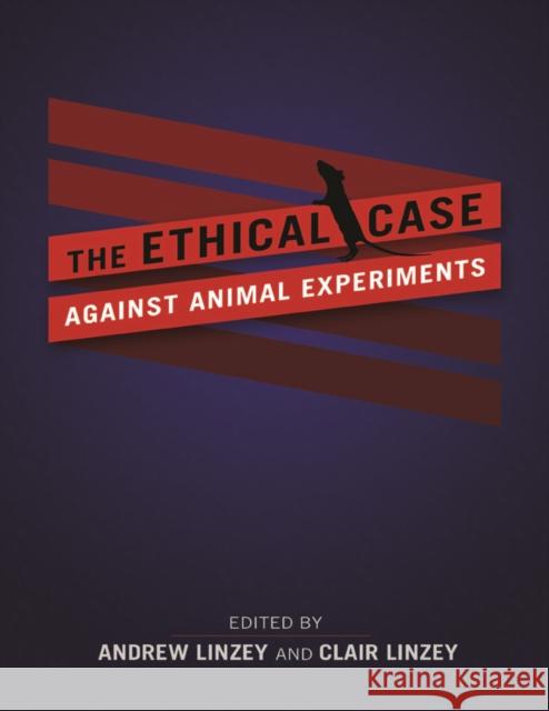 The Ethical Case Against Animal Experiments Andrew Linzey Clair Linzey 9780252082856 University of Illinois Press