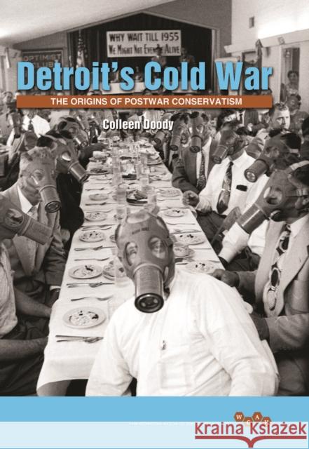 Detroit's Cold War: The Origins of Postwar Conservatism Colleen Doody 9780252083105 University of Illinois Press