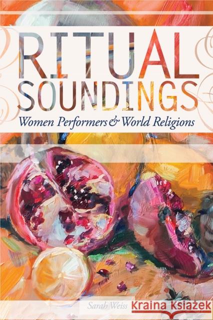 Ritual Soundings: Women Performers and World Religions Sarah Weiss 9780252084089 University of Illinois Press