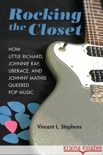 Rocking the Closet: How Little Richard, Johnnie Ray, Liberace, and Johnny Mathis Queered Pop Music Vincent L. Stephens 9780252084638 University of Illinois Press