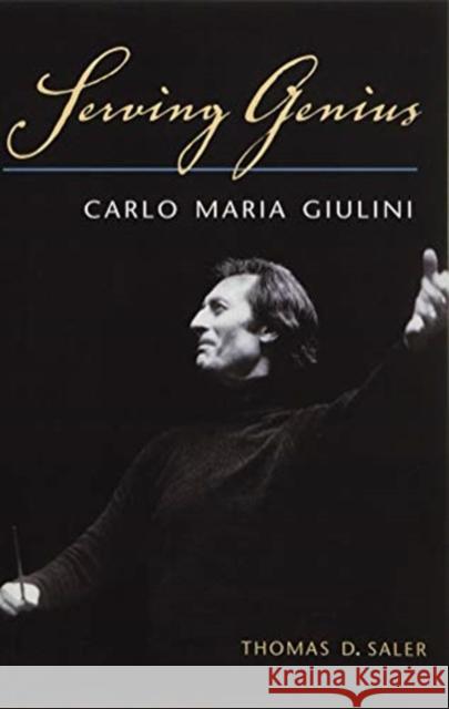 Serving Genius: Carlo Maria Giulini Thomas D. Saler 9780252085611 University of Illinois Press