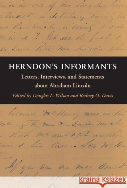 Herndon's Informants: Letters, Interviews, and Statements about Abraham Lincoln Douglas L. Wilson Rodney O. Davis 9780252085635 University of Illinois Press