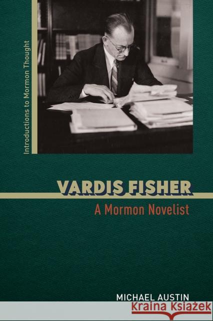 Vardis Fisher: A Mormon Novelist Michael Austin 9780252086144 University of Illinois Press