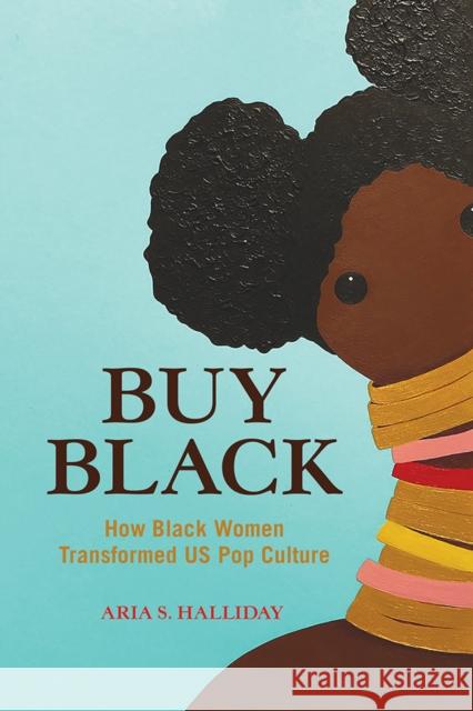 Buy Black: How Black Women Transformed Us Pop Culture Aria S. Halliday 9780252086359 University of Illinois Press
