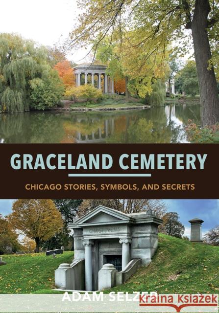 Graceland Cemetery: Chicago Stories, Symbols, and Secrets Adam Selzer 9780252086502 3 Fields Books