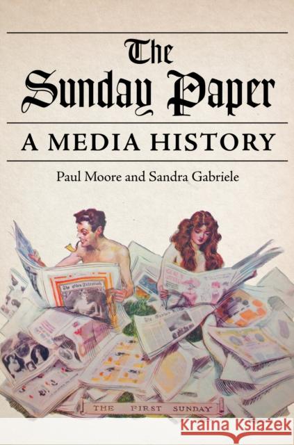 The Sunday Paper: A Media History Paul Moore Sandra Gabriele 9780252086564