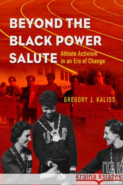 Beyond the Black Power Salute: Athlete Activism in an Era of Change Kaliss, Gregory J. 9780252087066 University of Illinois Press