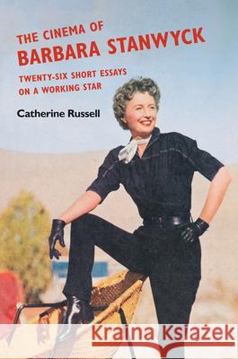 The Cinema of Barbara Stanwyck: Twenty-Six Short Essays on a Working Star Catherine Russell 9780252087172 University of Illinois Press
