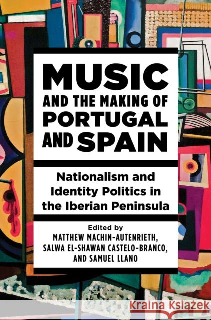 Music and the Making of Spain and Portugal: Nationalism and Identity Politics in the Iberian Peninsula Machin-Autenrieth, Matthew 9780252087448 University of Illinois Press
