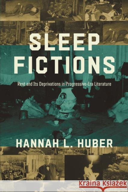 Sleep Fictions: Rest and Its Deprivations in Progressive-Era Literature Hannah L. Huber 9780252087523 University of Illinois Press