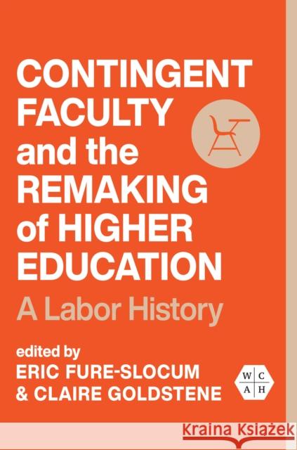 Contingent Faculty and the Remaking of Higher Education: A Labor History Eric Fure-Slocum Claire Goldstene 9780252087653