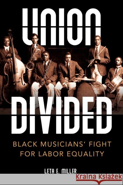 Union Divided: Black Musicians' Fight for Labor Equality Leta E. Miller 9780252087677