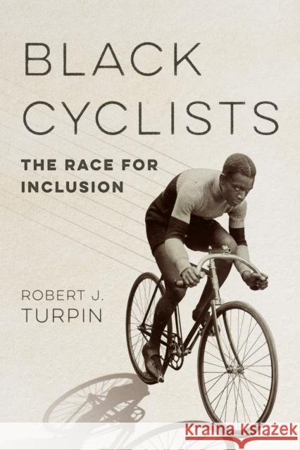 Black Cyclists: The Race for Inclusion Robert J. Turpin 9780252087851