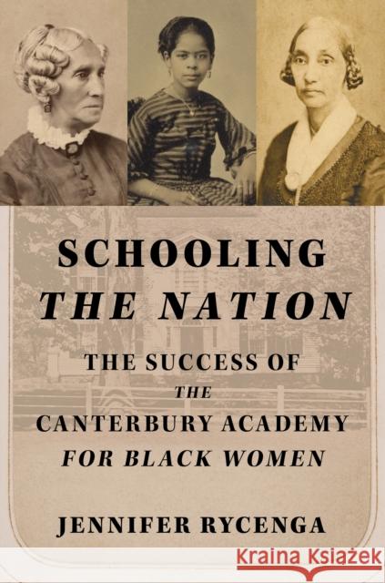 Schooling the Nation: The Success of the Canterbury Academy for Black Women Jennifer Rycenga 9780252088377 University of Illinois Press