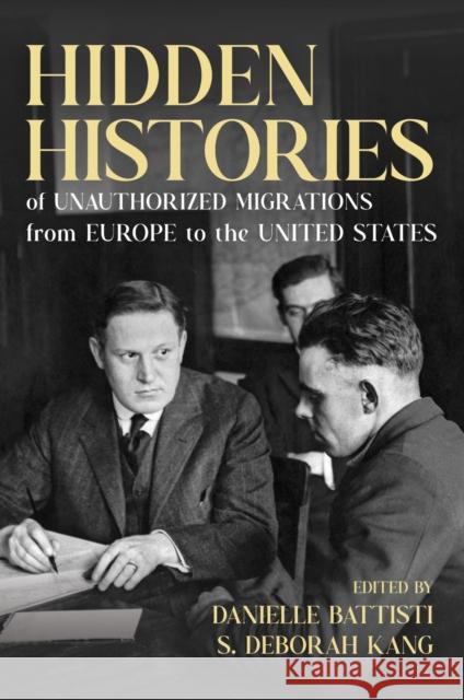Hidden Histories of Unauthorized Migrations from Europe to the United States Danielle Battisti S. Deborah Kang Danielle Battisti 9780252088551 University of Illinois Press