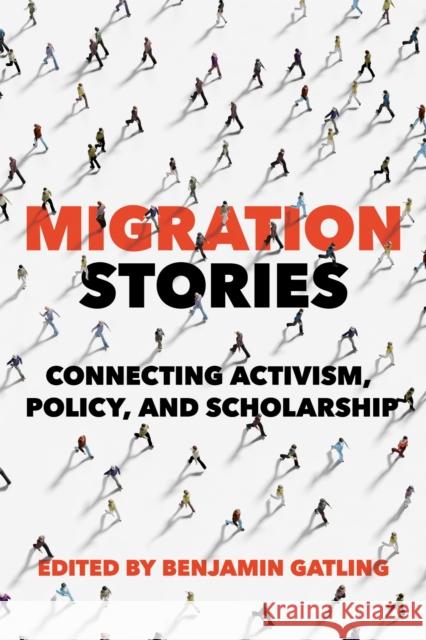 Migration Stories: Connecting Activism, Policy, and Scholarship Benjamin Gatling 9780252088858 University of Illinois Press