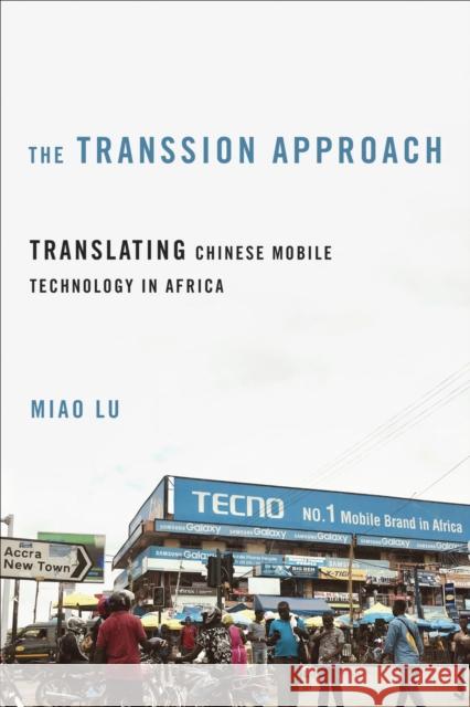 The Transsion Approach: Translating Chinese Mobile Technology in Africa Miao Lu 9780252089046 University of Illinois Press